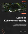 Learning Kubernetes Security: A practical guide for secure and scalable containerized environments