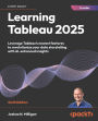 Learning Tableau 2025 - Sixth Edition: Leverage Tableau's newest features to revolutionize your data storytelling with AI-enhanced insights