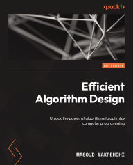 Title: Efficient Algorithm Design: Unlock the power of algorithms to optimize computer programming, Author: Masoud Makrehchi