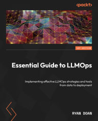 Title: Essential Guide to LLMOps: Implementing effective LLMOps strategies and tools from data to deployment, Author: Ryan Doan