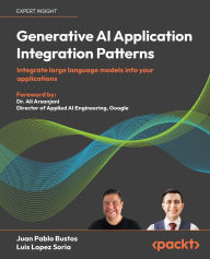 Title: Generative AI Application Integration Patterns: Integrate large language models into your applications, Author: Juan Pablo Bustos