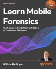 Title: Learn Mobile Forensics: The Complete Guide from Extraction to Courtroom Testimony, Author: William Oettinger
