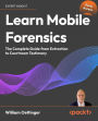 Learn Mobile Forensics: The Complete Guide from Extraction to Courtroom Testimony