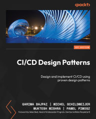 Title: CI/CD Design Patterns: Design and implement CI/CD using proven design patterns, Author: Garima Bajpai