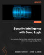 Security Intelligence with Sumo Logic: Your guide to effective threat detection and response with the Sumo Logic SaaS platform
