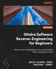 Title: Ghidra Software Reverse-Engineering for Beginners - Second Edition: Master the art of debugging, from understanding code to mitigating threats, Author: David ïlvarez Pïrez