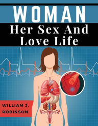 Title: Woman Her Sex And Love Life, Author: William J Robinson