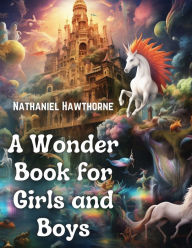 Title: A Wonder Book for Girls and Boys, Author: Nathaniel Hawthorne