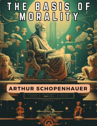 Title: The Basis Of Morality, Author: Arthur Schopenhauer
