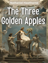 Title: The Three Golden Apples, Author: Nathaniel Hawthorne
