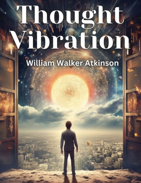 Thought Vibration: The Law of Attraction in the Thought World