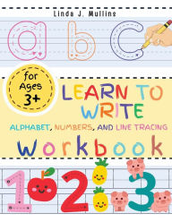 Title: Learn to Write Alphabet, Numbers, and Line Tracing Workbook for Kids: ABC Letter, Handwriting Exercise Book for Kindergartens, Author: Linda J Mullins
