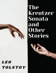 Title: The Kreutzer Sonata and Other Stories, Author: Leo Tolstoy