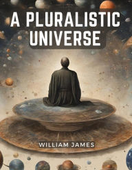 Title: A Pluralistic Universe, Author: William James