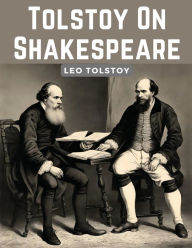 Title: Tolstoy On Shakespeare: A Critical Essay On Shakespeare, Author: Leo Tolstoy