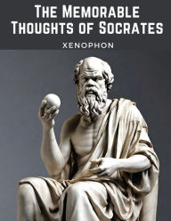 Title: The Memorable Thoughts of Socrates, Author: Xenophon