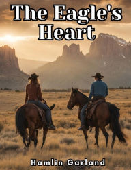 Title: The Eagle's Heart, Author: Hamlin Garland