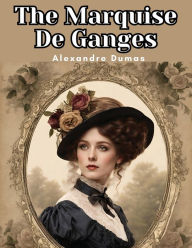 Title: The Marquise De Ganges, Author: Alexandre Dumas