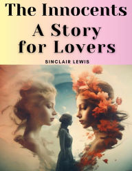 Title: The Innocents: A Story for Lovers, Author: Sinclair Lewis