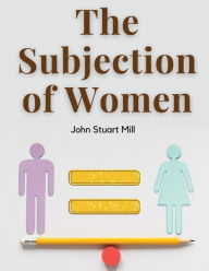 Title: The Subjection of Women, Author: John Stuart Mill