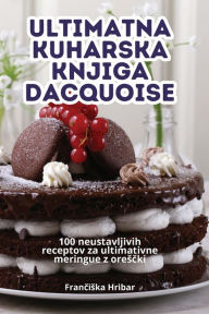 Title: Ultimatna Kuharska Knjiga Dacquoise, Author: Frančiska Hribar