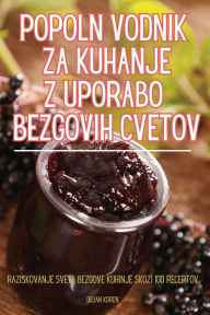 Title: Popoln Vodnik Za Kuhanje Z Uporabo Bezgovih Cvetov, Author: Dejan Koren