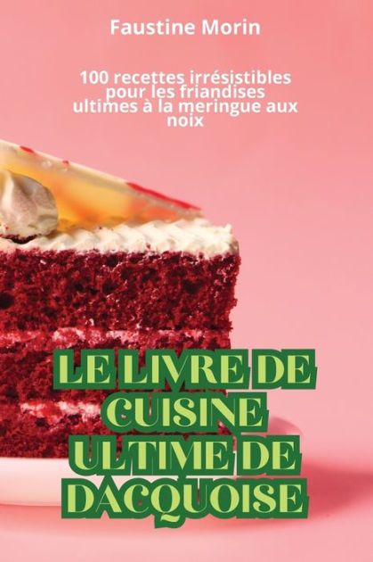 Le Livre de Cuisine Ultime de Dacquoise by Faustine Morin, Paperback ...