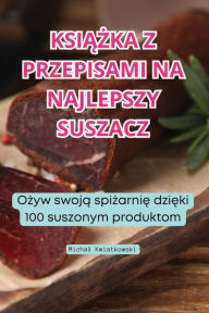 Title: KsiĄŻka Z Przepisami Na Najlepszy Suszacz, Author: Michal Kwiatkowski