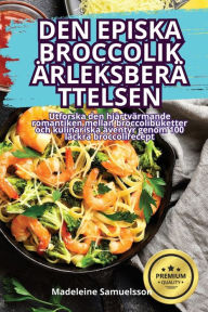 Title: DEN EPISKA BROCCOLIKÄRLEKSBERÄTTELSEN, Author: Madeleine Samuelsson