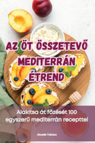 Title: AZ ÖT ÖSSZETEVO MEDITERRÁN ÉTREND, Author: Jázmin Takács