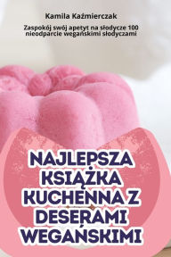 Title: Najlepsza KsiĄŻka Kuchenna Z Deserami WegaŃskimi, Author: Kamila Kaźmierczak