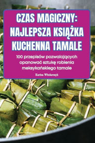 Title: Czas Magiczny: Najlepsza KsiĄŻka Kuchenna Tamale, Author: Karina Wlodarczyk