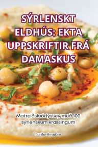 Title: SÝRLENSKT ELDHÚS: EKTA UPPSKRIFTIR FRÁ DAMASKUS: EKTA UPPSKRIFTIR FRÁ DAMASKUS, Author: ïUrïïur ïrnadïttir