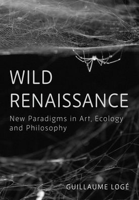 Wild Renaissance: New Paradigms in Art, Ecology and Philosophy