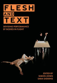 Title: Flesh and Text: Devising Performance by Bodies in Flight, Author: Simon Jones