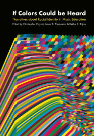 Title: If Colors Could be Heard: Narratives About Racial Identity in Music Education, Author: Christopher Cayari