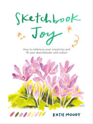 Best ebooks 2018 download Sketchbook Joy: How to embrace your creativity and fill your sketchbooks with colour 9781836000679 PDB ePub by Katie Moody