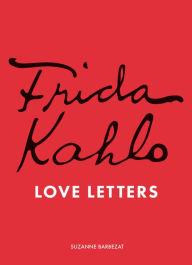 Title: Frida Kahlo's Love Letters, Author: Suzanne Barbezat