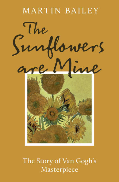 The Sunflowers are Mine: Story of Van Gogh's Masterpiece