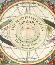 Title: The Mathematicians' Library: The Books That Unlocked The Power Of Numbers, Author: Thomas K. Briggs