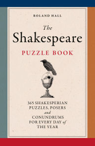 Title: The Shakespeare Puzzle Book: 365 Shakesperian puzzles, posers and conundrums for every day of the year, Author: Roland Hall