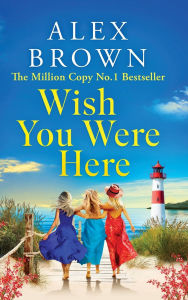 Title: Wish You Were Here, Author: Alex Brown