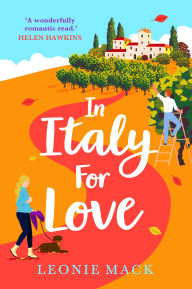 Title: In Italy for Love: A BRAND NEW gorgeous romantic read from BESTSELLER Leonie Mack for 2024, Author: Leonie Mack