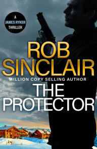 Title: The Protector: The blockbuster action thriller from MILLION COPY BESTSELLER Rob Sinclair for 2024, Author: Rob Sinclair