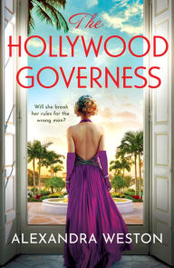 Title: The Hollywood Governess: The BRAND NEW gorgeous, romantic story of forbidden love in Golden Age Hollywood from Alexandra Weston for 2024, Author: Alexandra Weston