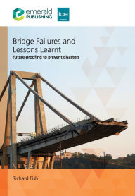 Title: Bridge Failures and Lessons Learnt: Future-proofing to prevent disasters, Author: Richard Fish