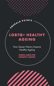 Title: LGBTQ+ Healthy Ageing: How Queer History Impacts Healthy Ageing, Author: Simon James Fox