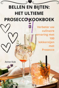 Title: Bellen En Bijten: Het Ultieme Prosecco Kookboek, Author: Anne Kok