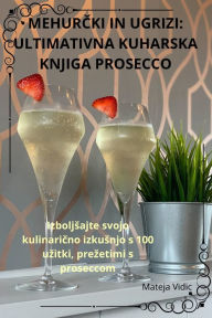 Title: MehurČki in Ugrizi: Ultimativna Kuharska Knjiga Prosecco, Author: Mateja VIDIC