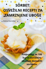 Title: Sorbet: Osvezilni Recepti Za Zamrznjene Uboge, Author: Anica Korosec